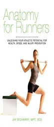 Anatomy for Runners: Unlocking Your Athletic Potential for Health, Speed, and Injury Prevention by Jay Dicharry Paperback Book