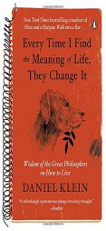 Every Time I Find the Meaning of Life, They Change It: Wisdom of the Great Philosophers on How to Live by Daniel Klein Paperback Book