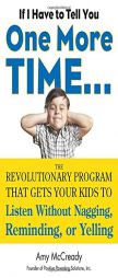 If I Have to Tell You One More Time...: The Revolutionary Program That Gets Your Kids To Listen Without Nagging, Reminding, or Yelling by Amy McCready Paperback Book