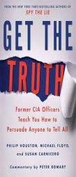 Get the Truth: Former CIA Officers Teach You How to Persuade Anyone to Tell All by Philip Houston Paperback Book