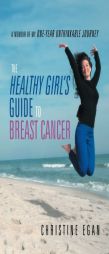 The Healthy Girl's Guide to Breast Cancer by Christine Egan Paperback Book