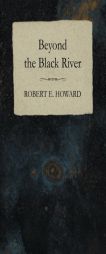 Beyond the Black River by Robert E. Howard Paperback Book
