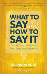 What to Say and How to Say It: Discuss Your Catholic Faith with Clarity and Confidence by Brandon Vogt Paperback Book