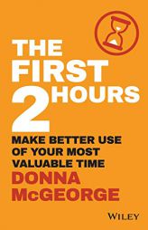 The First Two Hours: How to Make the Best Use of Your Most Valuable Time by Donna McGeorge Paperback Book