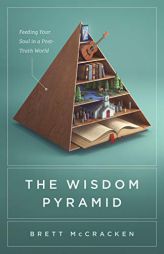 The Wisdom Pyramid: Feeding Your Soul in a Post-Truth World by Brett McCracken Paperback Book