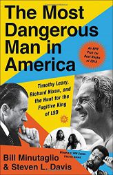 The Most Dangerous Man in America: Timothy Leary, Richard Nixon, and the Hunt for the Fugitive King of LSD by Bill Minutaglio Paperback Book