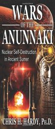 Wars of the Anunnaki: Nuclear Self-Destruction in Ancient Sumer by Chris H. Hardy Paperback Book