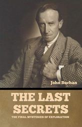 The Last Secrets: The Final Mysteries of Exploration by John Buchan Paperback Book