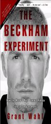 The Beckham Experiment: How the World's Most Famous Athlete Tried to Conquer America by Grant Wahl Paperback Book