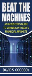 Beat The Machines: An Investor's Guide To Winning In Today's Financial Markets by David S. Goodboy Paperback Book