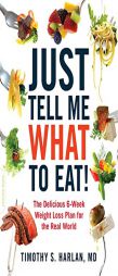 Just Tell Me What to Eat!: The Delicious 6-Week Weight-Loss Plan for the Real World by Timothy S. Harlan Paperback Book