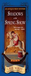 Shadows at the Spring Show: An Antique Print Mystery (Antique Print Mysteries) by Lea Wait Paperback Book