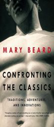 Confronting the Classics: Traditions, Adventures, and Innovations by Mary Beard Paperback Book