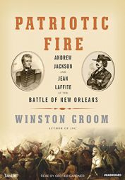 Patriotic Fire: Andrew Jackson and Jean Laffite at the Battle of New Orleans by Winston Groom Paperback Book