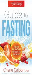 The Juice Lady's Guide to Fasting: Cleanse and Revitalize Your Body the Healthy Way by Cherie Calbom Paperback Book