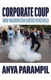 Corporate Coup: The Failed Attempt to Overthrow Venezuela Democracy by Anya Parampil Paperback Book