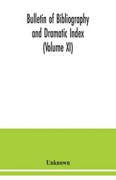 Bulletin of bibliography and Dramatic Index (Volume XI) by Unknown Paperback Book