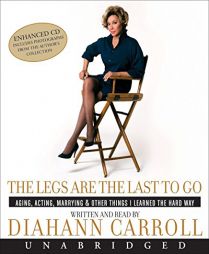 The Legs Are the Last to Go: Aging, Acting, Marrying, Mothering, and Everything Else I Learned Along the Way by Diahann Carroll Paperback Book