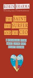 The Saint, the Surfer, and the CEO: A Remarkable Story About Living Your Heart's Desires by Robin S. Sharma Paperback Book