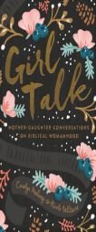 Girl Talk: Mother-Daughter Conversations on Biblical Womanhood by Carolyn Mahaney Paperback Book