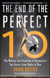 The End of the Perfect 10: The Making and Breaking of Gymnastics' Top Score --From Nadia to Now by Dvora Meyers Paperback Book