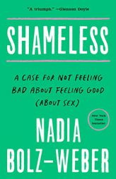 Shameless: A Case for Not Feeling Bad About Feeling Good (About Sex) by Nadia Bolz-Weber Paperback Book