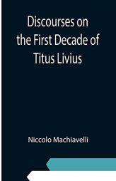 Discourses on the First Decade of Titus Livius by Niccolo Machiavelli Paperback Book