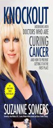 Knockout: Interviews with Doctors Who Are Curing Cancer--And How to Prevent Getting It in the First Place by Suzanne Somers Paperback Book