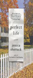 Perfect Life by Jessica Shattuck Paperback Book