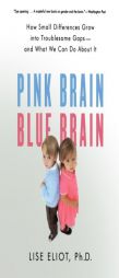 Pink Brain, Blue Brain: How Small Differences Grow Into Troublesome Gaps -- And What We Can Do about It by Lise Eliot Paperback Book