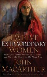 Twelve Extraordinary Women: How God Shaped Women of the Bible, and What He Wants to Do with You by John MacArthur Paperback Book