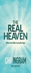 The Real Heaven: What the Bible Actually Says by Chip Ingram Paperback Book