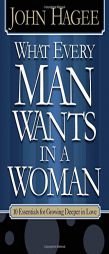 What Every Man Wants in a Woman / What Every Woman Wants in a Man: 10 Essentials for Growing Deeper in Love by John Hagee Paperback Book