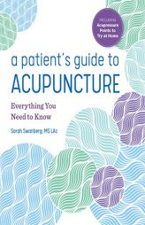 A Patient's Guide to Acupuncture: Everything You Need to Know by Sarah Swanberg Paperback Book
