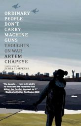 Ordinary People Don't Carry Machine Guns: Thoughts on War by Artem Chapeye Paperback Book