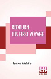 Redburn. His First Voyage: Being The Sailor Boy Confessions And Reminiscences Of The Son-Of-A-Gentleman In The Merchant Navy by Herman Melville Paperback Book