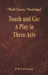 Touch and Go: A Play in Three Acts (World Classics, Unabridged) by D. H. Lawrence Paperback Book