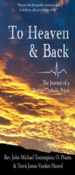 To Heaven & Back: The Journey of a Roman Catholic Priest by Rev John Michael Tourangeau Paperback Book