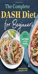 The Complete DASH Diet for Beginners: The Essential Guide to Lose Weight and Live Healthy by Jennifer Koslo Paperback Book