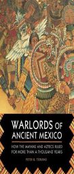 Warlords of Ancient Mexico: How the Mayans and Aztecs Ruled Central America for Over a Millennium by Peter G. Tsouras Paperback Book