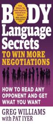 Body Language Secrets to Win More Negotiations: How to Read Any Opponent and Get What You Want by Greg Williams Paperback Book