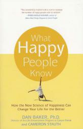 What Happy People Know: How the New Science of Happiness Can Change Your Life for the Better by Dan Baker Paperback Book