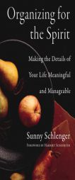 Organizing for the Spirit: Making the Details of Your Life Meaningful and Manageable by Sunny Schlenger Paperback Book