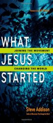 What Jesus Started: Joining the Movement, Changing the World by Steve Addison Paperback Book