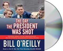 The Day the President Was Shot: The Secret Service, the FBI, a Would-Be Killer, and the Attempted Assassination of Ronald Reagan by Bill O'Reilly Paperback Book