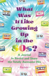 What Was It Like Growing Up in the 80s?: A Journal to Revisit and Share the Totally Awesome 80s by Riya Aarini Paperback Book