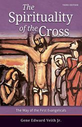 The Spirituality of the Cross - 3rd Edition by Gene E. Veith Paperback Book