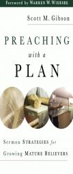 Preaching with a Plan: Sermon Strategies for Growing Mature Believers by Scott M. Gibson Paperback Book