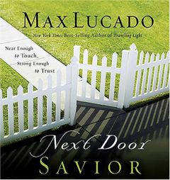 Next Door Savior: Near Enough to Touch, Strong Enough to Trust by Max Lucado Paperback Book