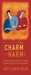 From Charm to Harm: The Guide to Spotting, Naming, and Stopping Emotional Abuse in Intimate Relationships by Amy Lewis Bear Paperback Book